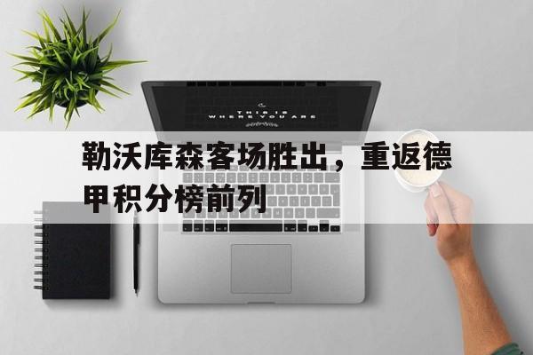 IM电竞最新下载iOS-勒沃库森客场胜出，重返德甲积分榜前列